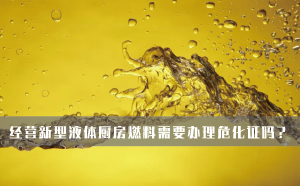 經(jīng)營新型液體廚房燃料需要辦理?；C嗎？